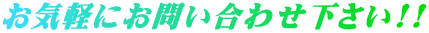 お気軽にお問い合わせ下さい!!